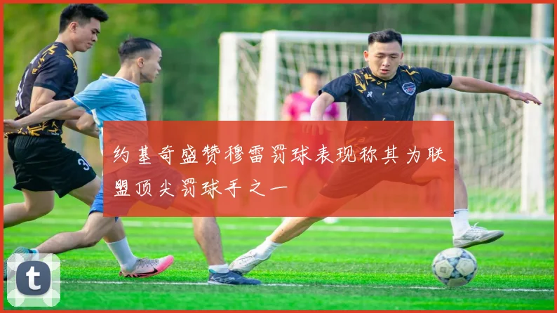 约基奇盛赞穆雷罚球表现称其为联盟顶尖罚球手之一