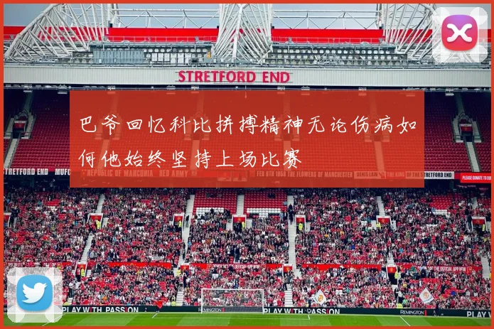 巴爷回忆科比拼搏精神无论伤病如何他始终坚持上场比赛